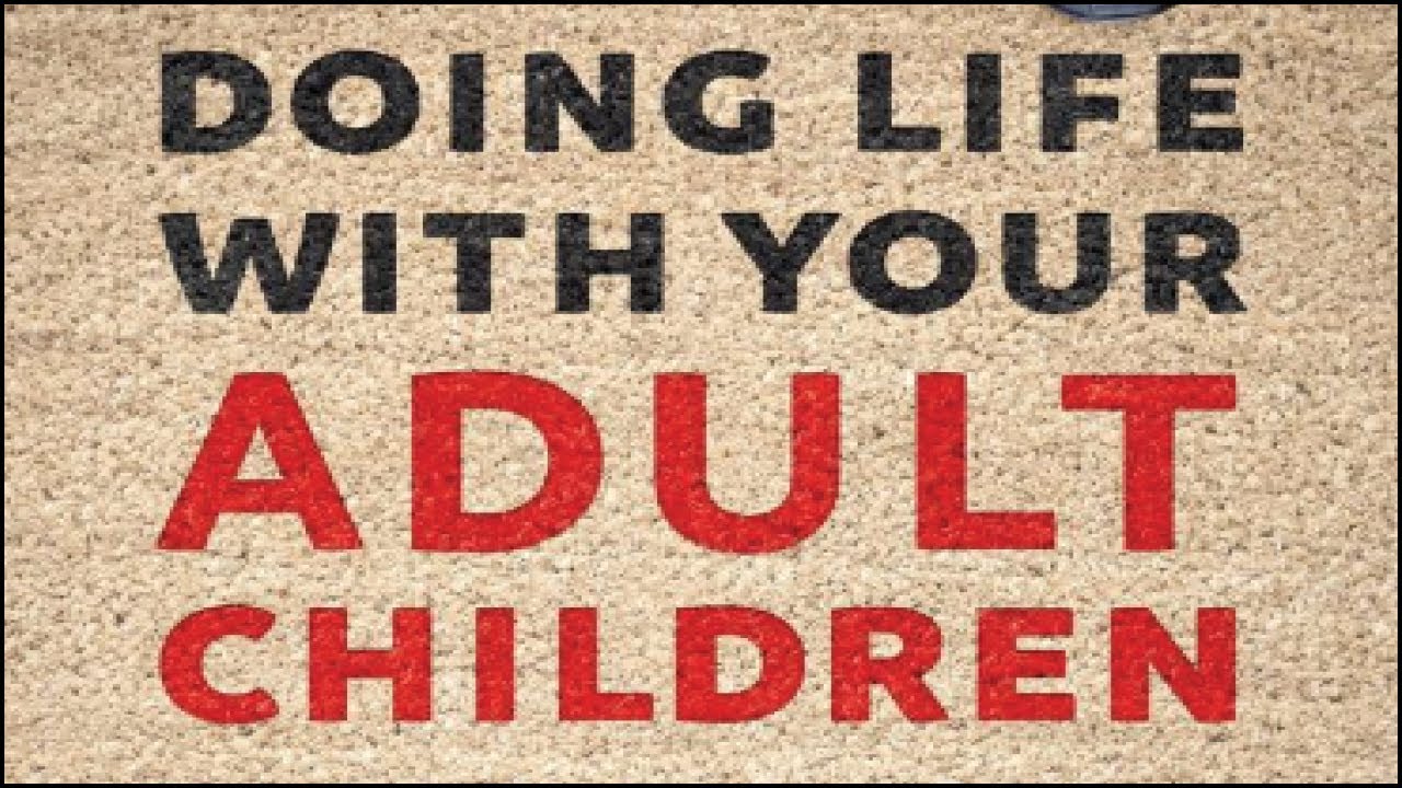 Doing Life With Your Adult Children: Keep Your Mouth Shut And The Welcome Mat Out  -- Webinar