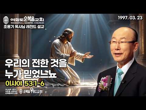 조용기 목사님 레전드 설교 - 우리의 전한 것을 누가 믿었느뇨 ▶ 사 53:1~6 #여의도순복음교회 #조용기목사님설교 #절대긍정 #순복음위드교회