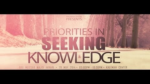 Priorities in Seeking Knowledge | Abu Mussab Wajdi Akkari | KALEMAH 720p | May 2014