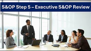 S&OP Step 5: Executive S&OP Review – Align Strategy, Demand & Supply