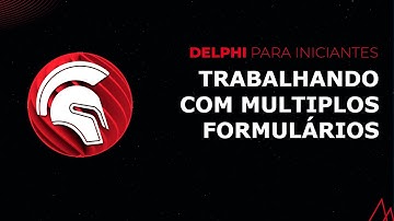 Delphi para Iniciantes #8 - Trabalhando com Múltiplos Formulários