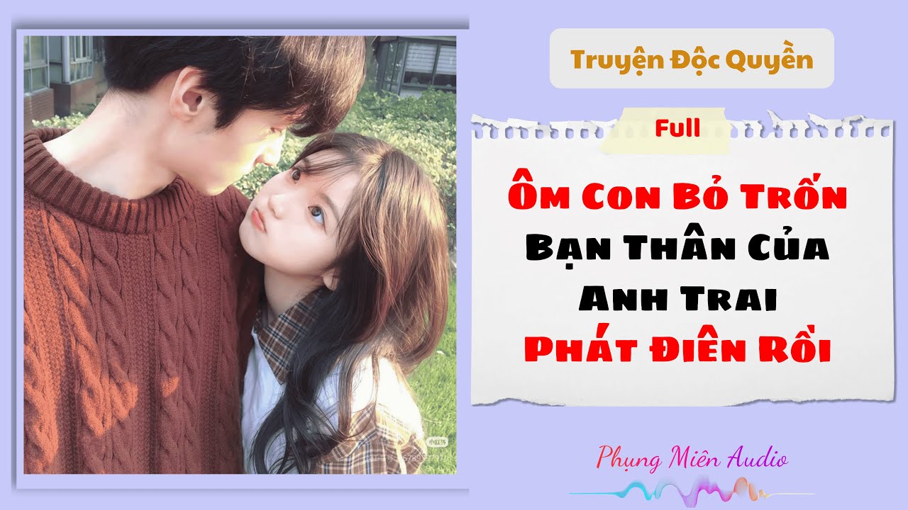 [Truyện Audio] | Tôi Ôm Con Bỏ Trốn, Bạn Thân Anh Trai Phát Điên Rồi | Phụng Miên Audio 