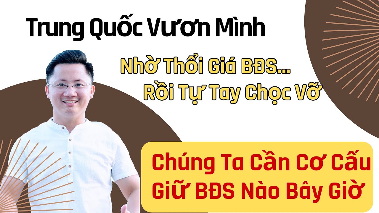 TQ Vươn Mình Nhờ Thổi Giá BĐS Rồi Tự Tay Chọc Vỡ | Chúng Ta Cần Cơ Cấu BĐS Nào 
