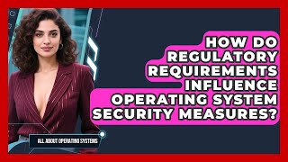 Celebrity How Do Regulatory Requirements Influence Operating System Security Measures? Net Worth