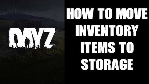 DayZ Console Beginners Guide: How To Move Items From Inventory To Storage Xbox PlayStation
