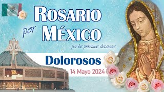 ROSARIO por MÉXICO por las próximas elecciones. DOLOROSOS Hoy martes 14 mayo 2024