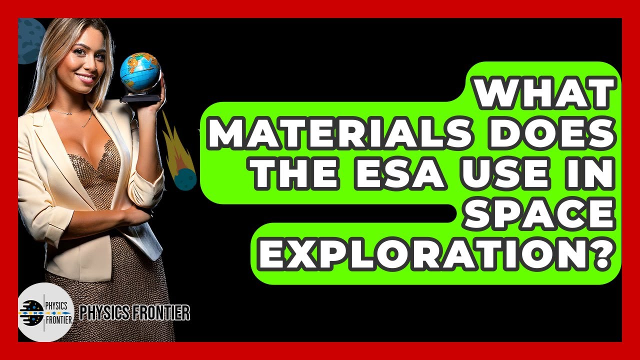 What Materials Does The ESA Use In Space Exploration? - Physics Frontier