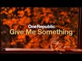 OneRepublic Give Me Something Lyrics