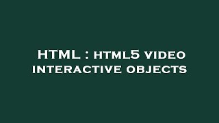 HTML : html5 video interactive objects