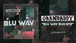 Grandaddy - &quot;Blu Wav Buh Bye&quot; (Audio)