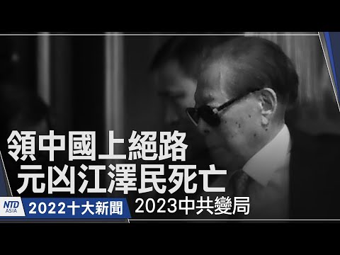 ?领中国上绝路 元凶江泽民死亡 2023中共变局｜2022十大新闻｜新唐人亚太电视