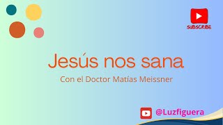 Jesús nos Sana, con el Doctor Matias Meissner