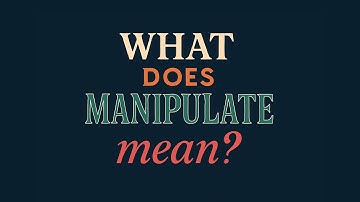 What does Manipulate mean?