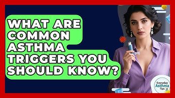 What Are Common Asthma Triggers You Should Know? - Everyday Asthma Tips