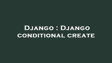 Django : Django conditional create