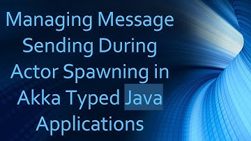 Managing Message Sending During Actor Spawning in Akka Typed Java Applications