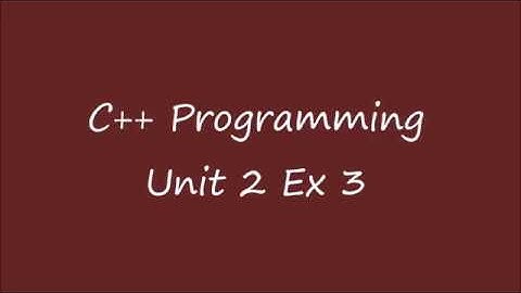 C++ Programming Unit 2 Exercise 3