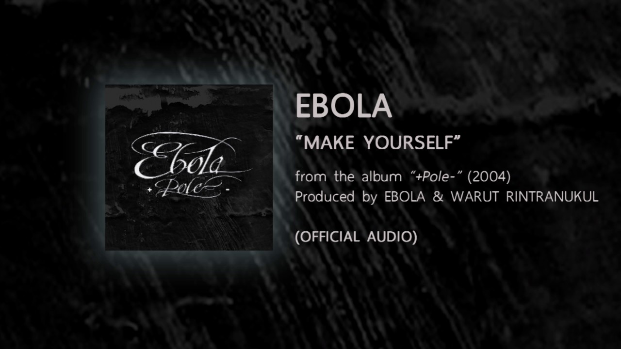 Watch MAKE YOURSELF - EBOLA (from the album -POLE+ - 2004) 【OFFICIAL AUDIO】 on YouTube Watch MAKE YOURSELF - EBOLA (from the album -POLE+ - 2004) 【OFFICIAL AUDIO】 on YouTube