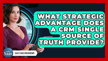 What Strategic Advantage Does A CRM Single Source Of Truth Provide? - Sales Saas Breakdown