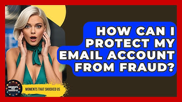 How Can I Protect My Email Account From Fraud? - Moments That Shocked Us