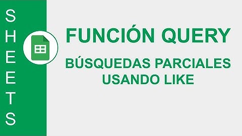 [GOOGLE SHEETS] FUNCIÓN QUERY: BÚSQUEDAS PARCIALES USANDO LIKE