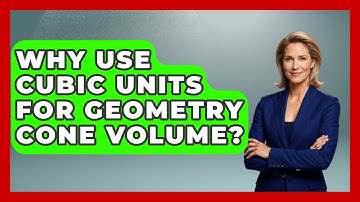 Why Use Cubic Units For Geometry Cone Volume? - All About Geometry