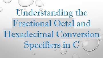 Understanding the Fractional Octal and Hexadecimal Conversion Specifiers in C