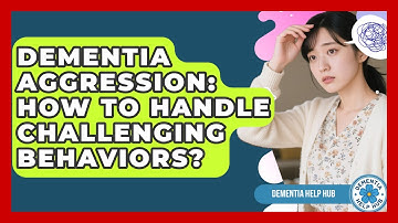 Dementia Aggression: How To Handle Challenging Behaviors? - Dementia Help Hub