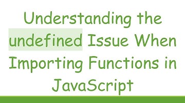 Understanding the undefined Issue When Importing Functions in JavaScript