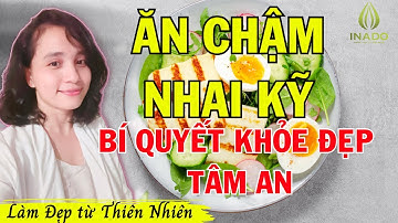 ĂN CHẬM NHAI KỸ - Bí quyết Khỏe Đẹp Tâm An