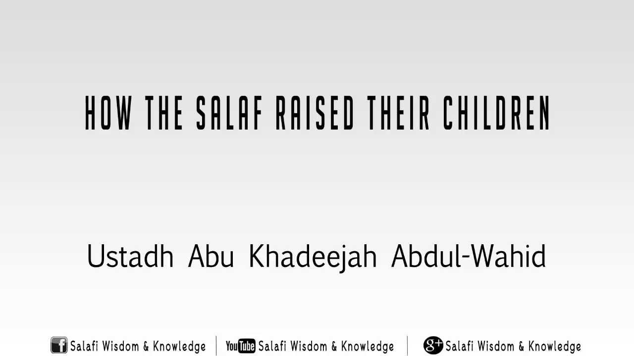 How The Salaf Raised Thier Children - Ustaadh Abu Khadeejah Abdul-Wahid