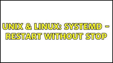Unix & Linux: systemd - restart without stop