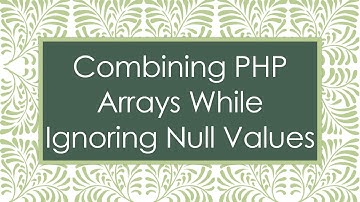 Combining PHP Arrays While Ignoring Null Values