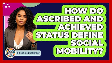 How Do Ascribed And Achieved Status Define Social Mobility? - The Sociology Workshop