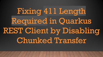 Fixing 411 Length Required in Quarkus REST Client by Disabling Chunked Transfer