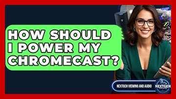 How Should I Power My Chromecast? - NextGen Viewing and Audio