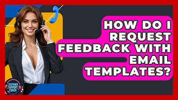 How Do I Request Feedback With Email Templates? - Customer Support Coach