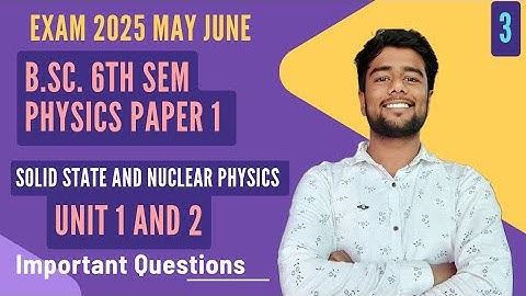 Bsc sem 6 physics important questions solid state and nuclear physics 2025