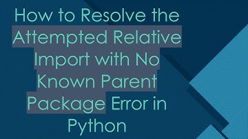 How to Resolve the Attempted Relative Import with No Known Parent Package Error in Python