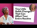Tiny Habit Changes That Can Affect Your Entire Routine