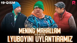 Mening mahallam yohud Lyuboyini uylantiramiz (o'zbek serial) 19-qism
