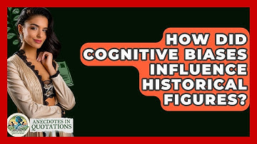 How Did Cognitive Biases Influence Historical Figures? - Anecdotes in Quotation