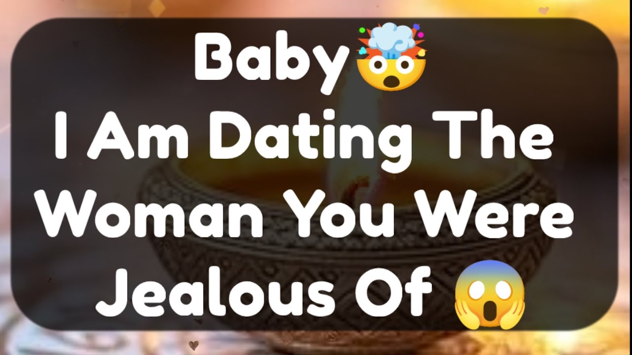 Current Thoughts And Feelings Of Your Person Love Messages Baby I'm Dating The Woman You Were Jealou