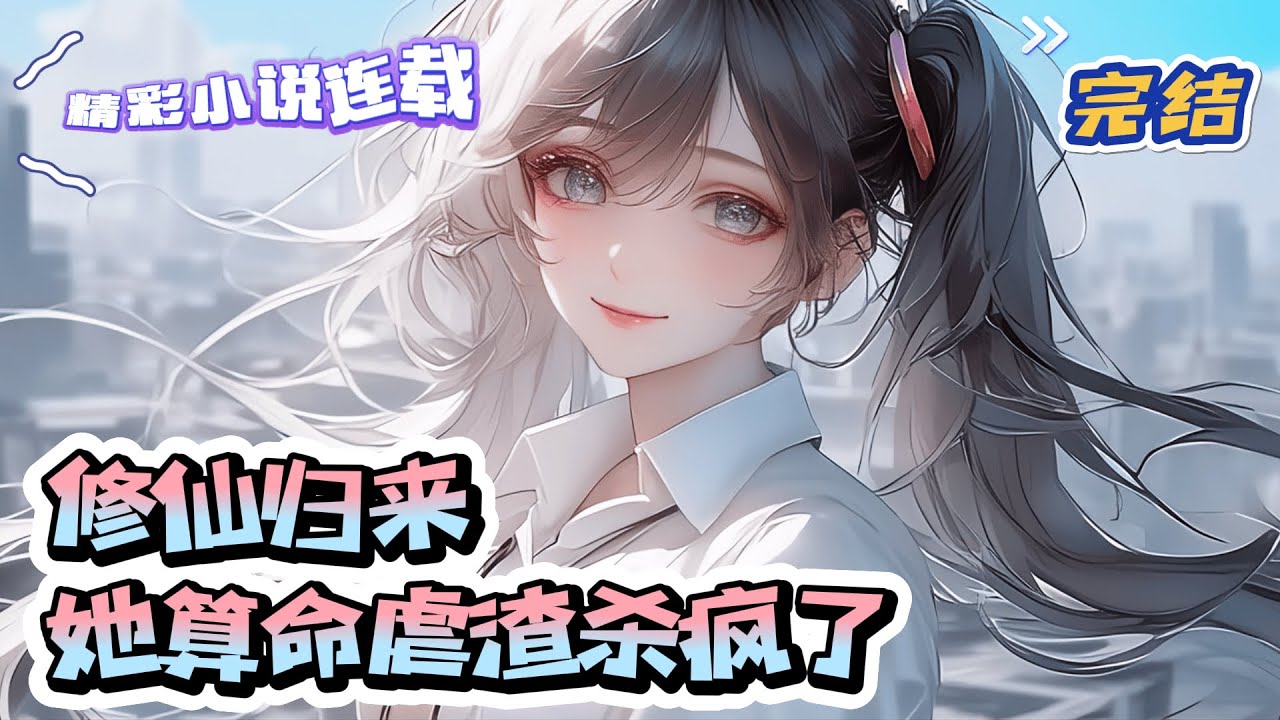 【完结】《修仙归来，她算命虐渣杀疯了》 被养父母厌弃，被霸凌，还遭到名义上姐姐的设计陷害的云星晚，命悬一线时，魂穿修仙界六百年。临近飞升，凑热闹被不靠谱的师兄炼丹炸炉波及重新炸回了现代。｜#千金#玄学