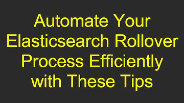 Automate Your Elasticsearch Rollover Process Efficiently with These Tips