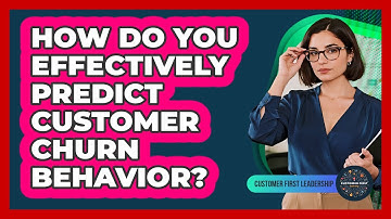 How Do You Effectively Predict Customer Churn Behavior?