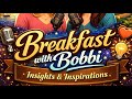 Breakfast with Bobbi Monday 10AM CST/11AM EST