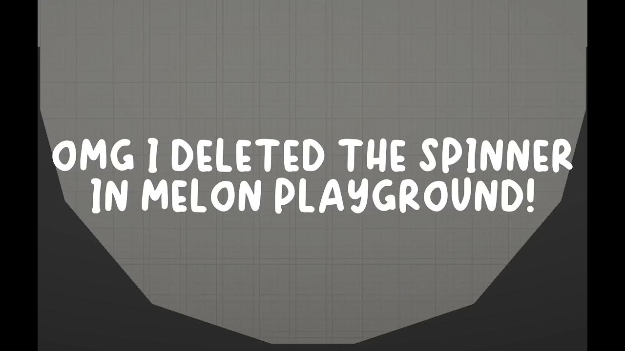 i deleted the spinner in melon playground lol YouTube