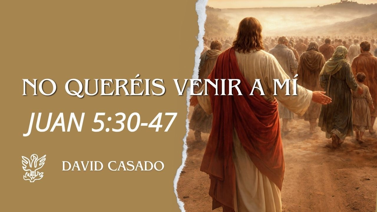 No queréis venir a mi | Juan 5:30-47 | David Casado.