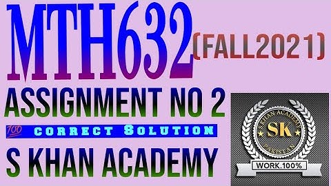 MTH632 ASSIGNMENT NO 2 FALL 2021 CORRECT SOLUTION. ||S KHAN ACADEMY||